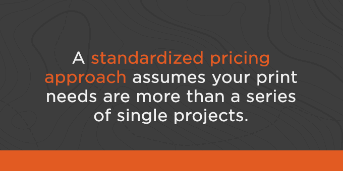 Text graphic: 'A standardized pricing approach assumes your print needs are more than a series of single projects.'